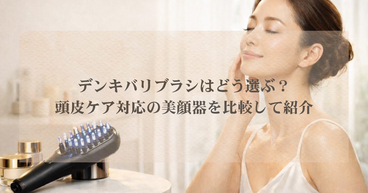 デンキバリブラシはどう選ぶ？頭皮ケア対応の美顔器を比較して紹介